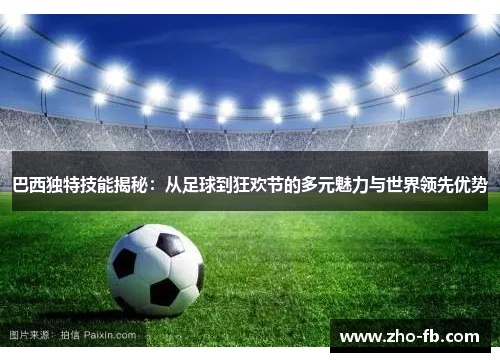 巴西独特技能揭秘：从足球到狂欢节的多元魅力与世界领先优势