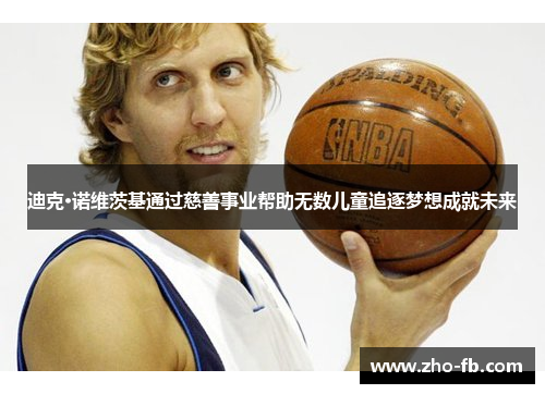 迪克·诺维茨基通过慈善事业帮助无数儿童追逐梦想成就未来