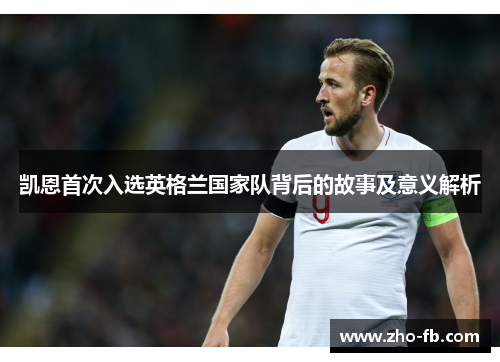 凯恩首次入选英格兰国家队背后的故事及意义解析