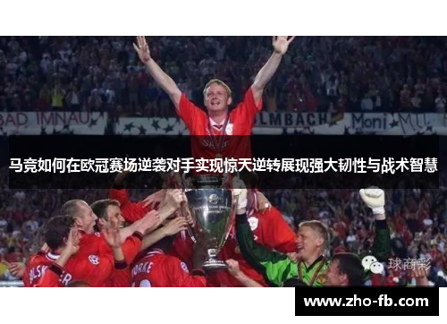 马竞如何在欧冠赛场逆袭对手实现惊天逆转展现强大韧性与战术智慧