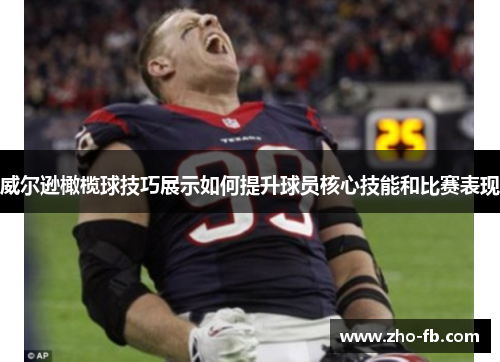 威尔逊橄榄球技巧展示如何提升球员核心技能和比赛表现