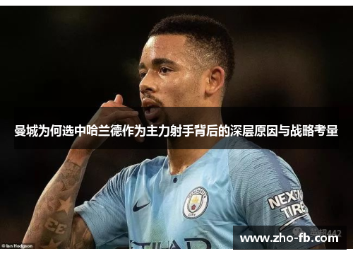 曼城为何选中哈兰德作为主力射手背后的深层原因与战略考量