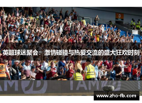 英超球迷聚会：激情碰撞与热爱交流的盛大狂欢时刻