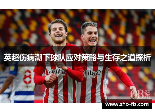 英超伤病潮下球队应对策略与生存之道探析