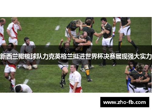 新西兰橄榄球队力克英格兰挺进世界杯决赛展现强大实力