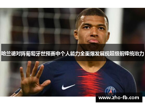 哈兰德对阵葡萄牙世预赛中个人能力全面爆发展现超级前锋统治力