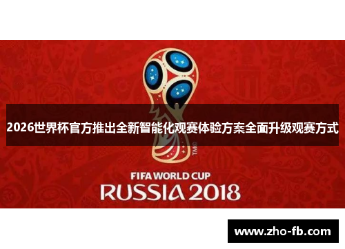 2026世界杯官方推出全新智能化观赛体验方案全面升级观赛方式