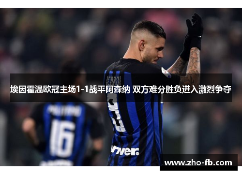 埃因霍温欧冠主场1-1战平阿森纳 双方难分胜负进入激烈争夺