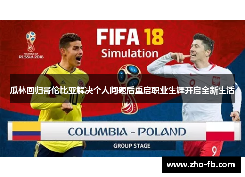 瓜林回归哥伦比亚解决个人问题后重启职业生涯开启全新生活