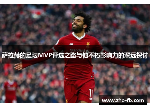 萨拉赫的足坛MVP评选之路与他不朽影响力的深远探讨