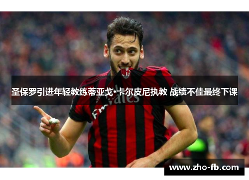 圣保罗引进年轻教练蒂亚戈·卡尔皮尼执教 战绩不佳最终下课